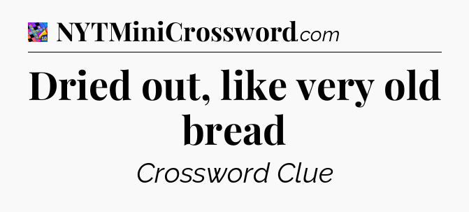 Dried out, like very old bread Crossword Clue