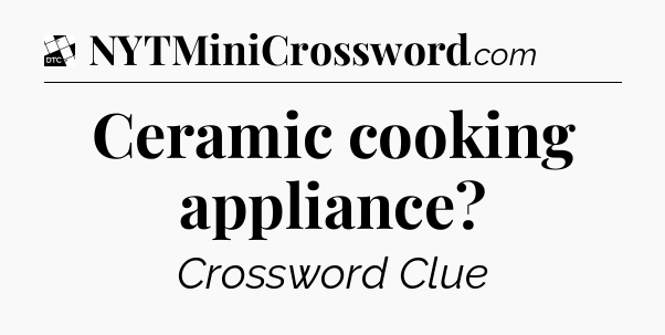 Ceramic cooking appliance - Daily Themed Classic Crossword