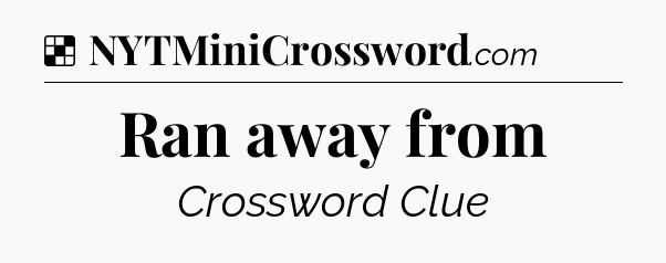 Solution: Ran away from - NYT Crossword