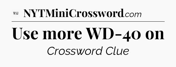 Use more WD-40 on - WSJ Crossword