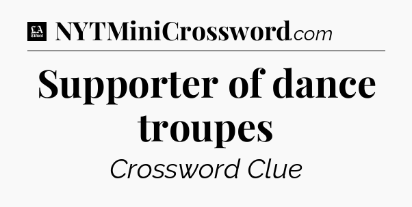 Supporter of dance troupes - LA Times Crossword