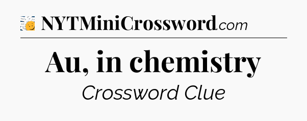 Au, in chemistry - 7 Little Words
