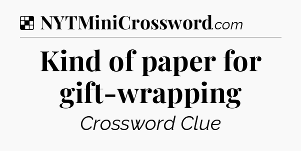 Solution: Kind of paper for gift-wrapping - NYT Crossword