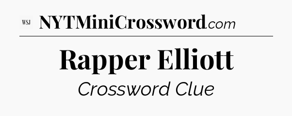Rapper Elliott - WSJ Crossword