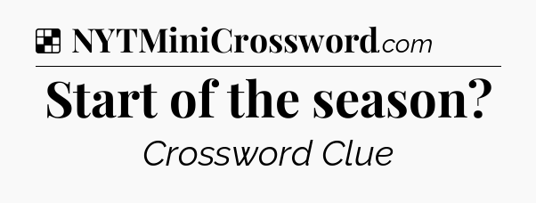 Solution: Start of the season - NYT Crossword