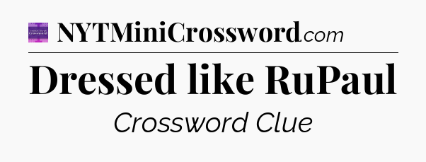 Dressed like RuPaul - Thomas Joseph Crossword