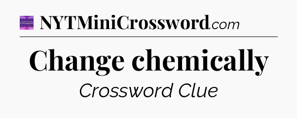 Change chemically - Thomas Joseph Crossword