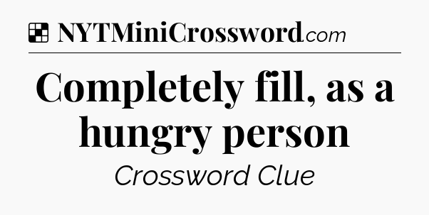 Solution: Completely fill, as a hungry person - NYT Crossword