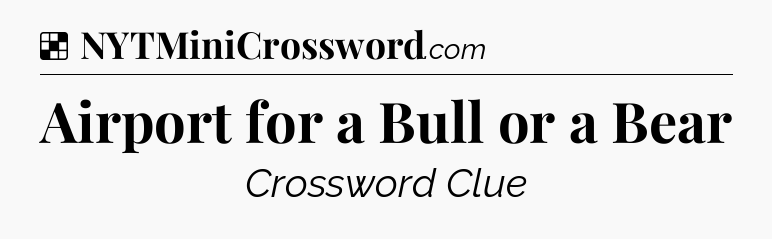 Solution: Airport for a Bull or a Bear - NYT Crossword
