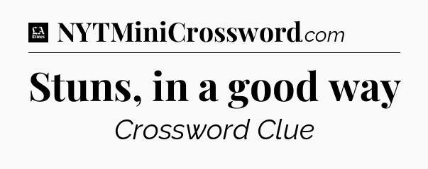 Stuns, in a good way - LA Times Crossword