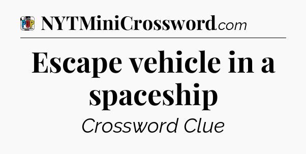 Escape vehicle in a spaceship Crossword Clue