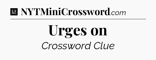 Urges on - LA Times Crossword
