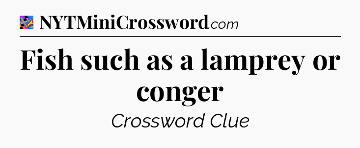Fish such as a lamprey or conger Crossword Clue