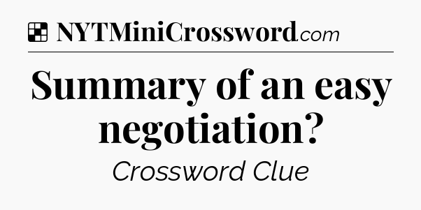 Solution: Summary of an easy negotiation - NYT Crossword