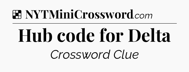 Solution: Hub code for Delta - NYT Crossword