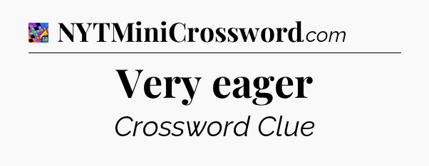 Very eager Crossword Clue