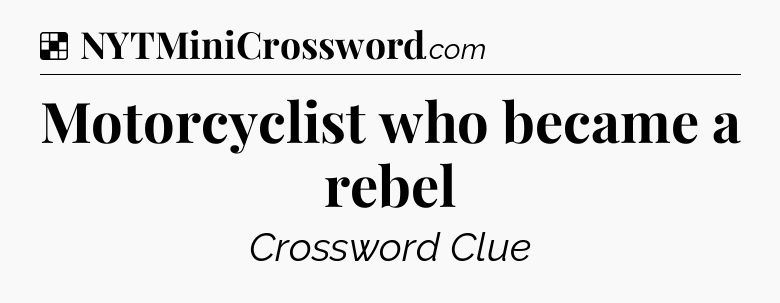 Solution: Motorcyclist who became a rebel - NYT Crossword