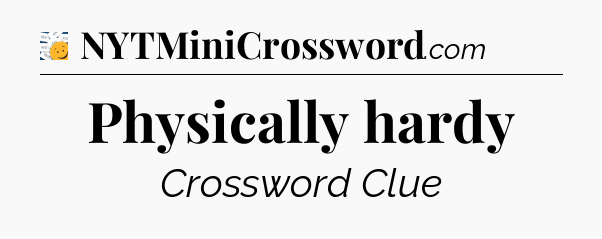 Physically hardy - 7 Little Words