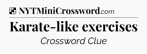 Solution: Karate-like exercises - NYT Crossword