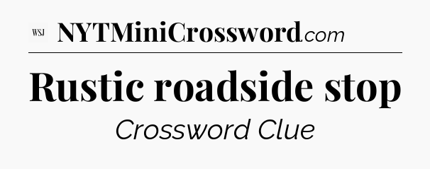 Rustic roadside stop - WSJ Crossword