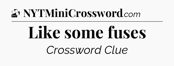 Like some fuses - Daily Themed Classic Crossword