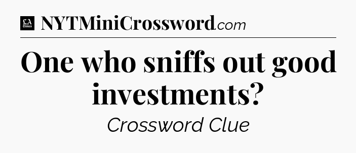 One who sniffs out good investments - LA Times Crossword