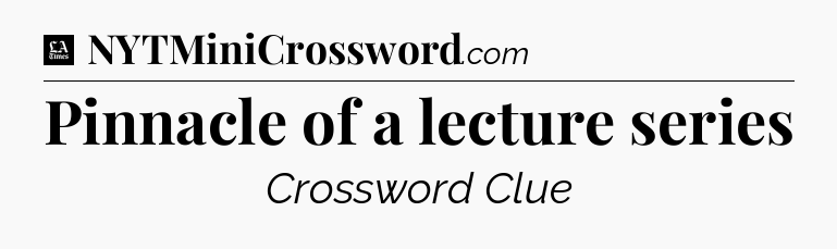 Pinnacle of a lecture series - LA Times Crossword