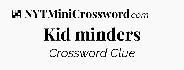 Solution: Kid minders - NYT Crossword