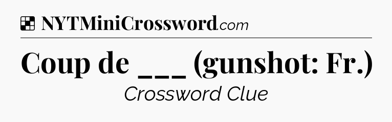 Solution: Coup de ___ (gunshot: Fr.) - NYT Crossword