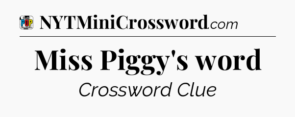 Miss Piggy's word Crossword Clue