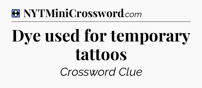 Solution: Dye used for temporary tattoos - NYT Mini Crossword