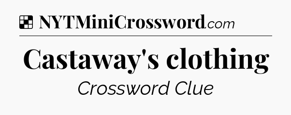Solution: Castaway's clothing - NYT Crossword