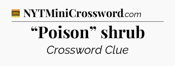 “Poison” shrub - Eugene Sheffer Crossword