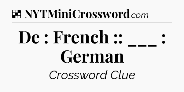 Solution: De : French :: ___ : German - NYT Crossword