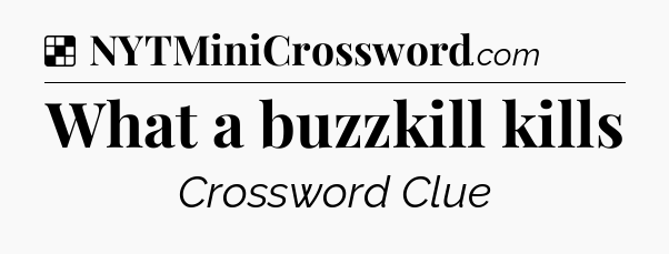 Solution: What a buzzkill kills - NYT Crossword