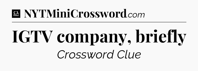 IGTV company, briefly - LA Times Crossword