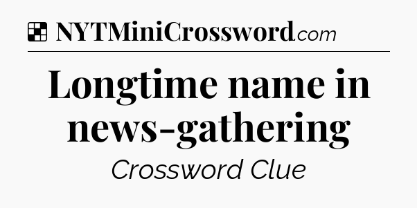 Solution: Longtime name in news-gathering - NYT Crossword