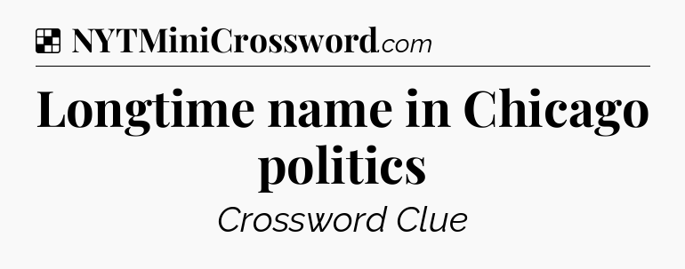 Solution: Longtime name in Chicago politics - NYT Crossword