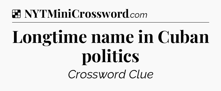 Solution: Longtime name in Cuban politics - NYT Crossword