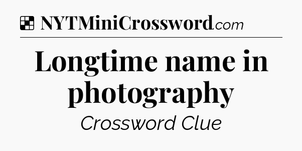 Solution: Longtime name in photography - NYT Crossword