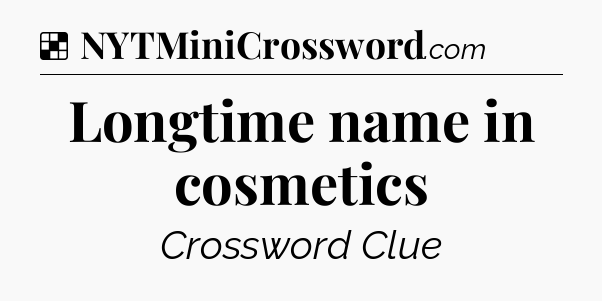 Solution: Longtime name in cosmetics - NYT Crossword
