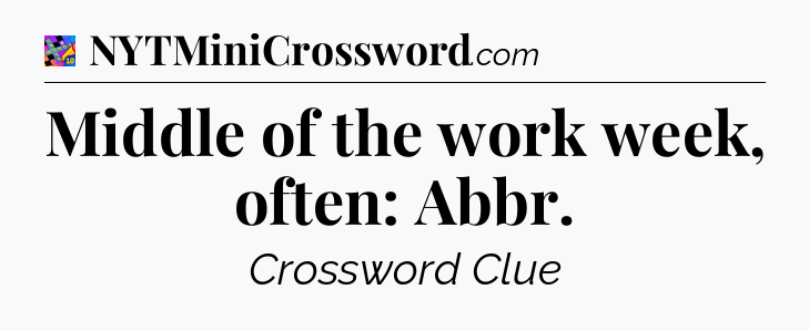 Middle of the work week, often: Abbr Crossword Clue