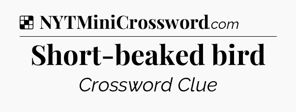 Solution: Short-beaked bird - NYT Crossword