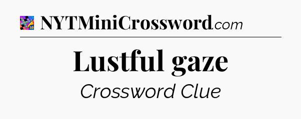 Lustful gaze Crossword Clue