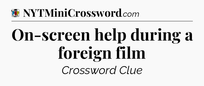 On-screen help during a foreign film Crossword Clue