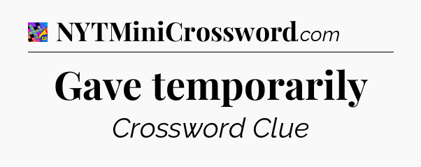 Gave temporarily Crossword Clue