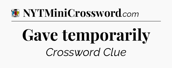 Gave temporarily Crossword Clue