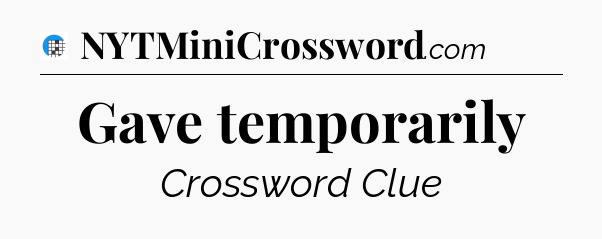 Gave temporarily Crossword Clue