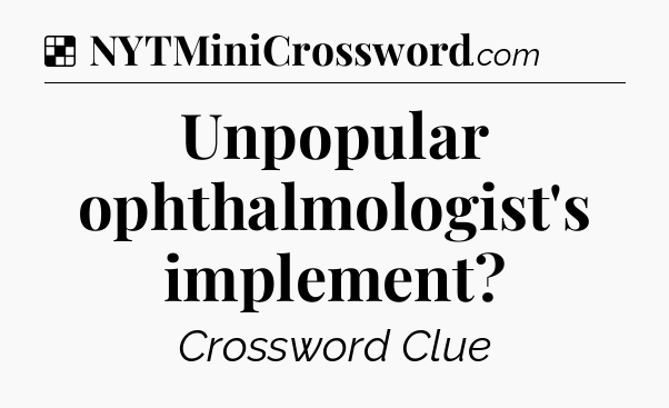 Solution: Unpopular ophthalmologist's implement - NYT Crossword