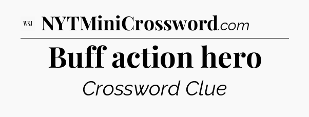 Buff action hero - WSJ Crossword